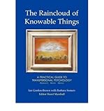 The raincloud of knowable things : a practical guide to transpersonal psychology : workshops, history, method