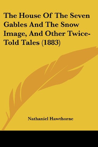 The House Of The Seven Gables And The Snow Image, And Other Twice-Told Tales (1883)