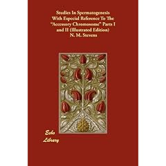 Studies in Spermatogenesis with Especial Reference to the "Accessory Chromosome" Parts I and II (Illustrated Edition)
