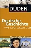 Duden. Was jeder wissen muss. Deutsche Geschichte: Allgemeinbildung kompakt - 