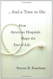 Buy : And a Time to Die: How American Hospitals Shape the End of Life