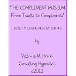 THE COMPLIMENT MUSEUM, From Insults to Compliments, Healthy Living Meditation #5