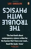 The Trouble with Physics: The Rise of String Theory, the Fall of a Science and What Comes Next