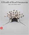 A World Of Head Ornaments (Africa, Asia, Oceania, America from the Ghysels Collection) (Hardcover)