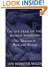 On the Trail of the Women Warriors: The Amazons in Myth and History
