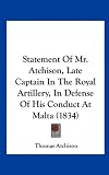 Statement Of Mr. Atchison, Late Captain In The Royal Artillery, In Defense Of His Conduct At Malta (1834)