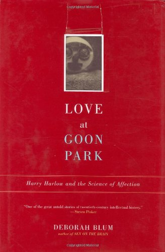 Love at Goon Park: Harry Harlow and the Science of Affection Love at Goon Park: Harry Harlow and the Science of Affection