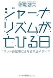 ジャーナリズムが亡びる日―ネットの猛威にさらされるメディア