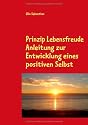 Prinzip Lebensfreude: Anleitung zur Entwicklung eines positiven Selbst