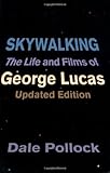 Skywalking: The Life And Films Of George Lucas, Updated Edition