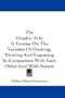 The Graphic Arts: A Treatise On The Varieties Of Drawing, Painting And Engraving In Comparison With Each Other And With Nature