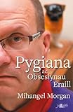 Pygiana : ac obsesiynau eraill