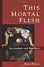 This Mortal Flesh: Incarnation and Bioethics