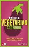The Student Vegetarian Cookbook: 150 Quick and Easy Vegetarian Recipes to Suit All Budgets