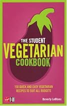 The Student Vegetarian Cookbook: 150 Quick and Easy Vegetarian Recipes to Suit All Budgets
