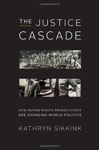 The Justice Cascade: How Human Rights Prosecutions Are Changing World Politics (The Norton Series in World Politics) by Kathryn Sikkink (2011-09-26)