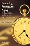 Reversing Premature Aging - A Quick Guide on Repairing Sun Damaged Skin