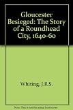 Gloucester besieged : the story of a Roundhead city, 1640-1660