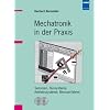 Mechatronik in der Praxis: Sensoren, Bussysteme, Antriebssysteme, Messverfahren