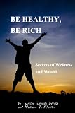 BE HEALTHY, BE RICH: Secrets of Wellness and Wealth