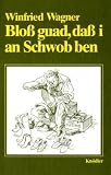 Blo� guad, da� i an Schwob ben