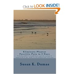 Eliminate Plantar Fasciitis Pain in 3 Days: Unbelievable? I would have agreed, except it... by Susan K. Dumas