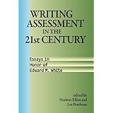 writing assessment in the 21st century essays in honor of edward m white research and teaching in rhetoric