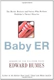 Baby Er: The Heoric Doctors and Nurses Who Perform Medicine's Tiniest Miracles