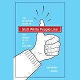 Stuff White People Like: The Definitive Guide to the Unique Taste of Millions (Unabridged)