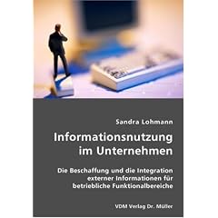 Informationsnutzung im Unternehmen: Die Beschaffung und die Integration externer Informationen f�r betriebliche Funktionalbereiche