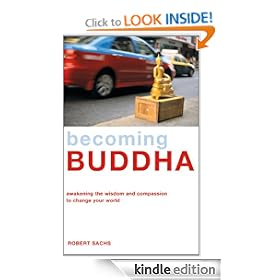 Becoming Buddha: Awakening the Wisdom and Compassion to Change Your World