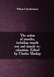 Produkt-Bild: The action of muscles, including muscle rest and muscle re-education. Edited by Charles Mackay. 2