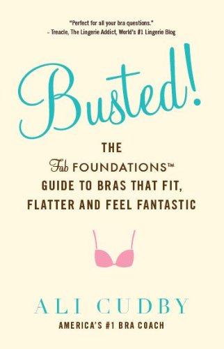 Busted!: The FabFoundations Guide To Bras That Fit, Flatter and Feel Fantastic