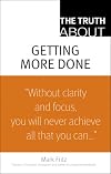 The Truth About Getting More Done (Truth About...)