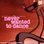 Never Wanted to Dance