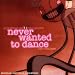 Never Wanted to Dance