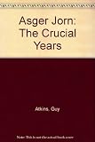 Asger Jorn, the crucial years, 1954-1964 : a study of Asger Jorn's artistic development from 1954 to 1964 and a catalogue of his oil paintings from that period