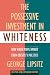 The Possessive Investment in Whiteness: How White People Profit from Identity Politics, Revised and Expanded Edition