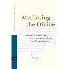 Mediating the Divine: Prophecy and Revelation in the Dead Sea Scrolls and Second Temple Judaism: 68 (Studies on the Texts of the Desert of Judah)