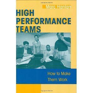 High Performance Teams: How to Make Them Work [Hardcover] [2004] annotated Ed. Marc Hanlan