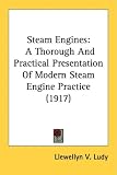 Steam Engines: A Thorough And Practical Presentation Of Modern Steam Engine Practice (1917)