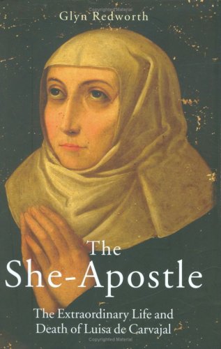 The She-apostle: The Extraordinary Life and Death of Luisa De Carvajal
