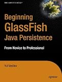 Beginning Database-Driven Application Development in Java™ EE: Using GlassFish™ (From Novice to Professional)
