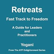 Retreats: Fast Track to Freedom - A Guide for Leaders and Practitioners | [Yogani]