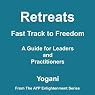 Retreats: Fast Track to Freedom - A Guide for Leaders and Practitioners
