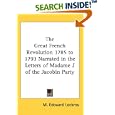 The Great French Revolution 1785 to 1793 Narrated in the Letters of Madame J of the Jacobin Party
