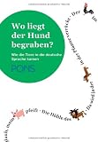 PONS Wo liegt der Hund begraben?: Redewendungen, Begriffe, Sprichwörter - Wie die Tiere in die deutsche Sprache kamen