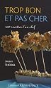 Trop bon et pas cher : 100 Recettes d'un chef