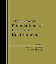 Theoretical Foundations of Learning Environments Theoretical Foundations of Learning Environments