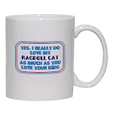 Yes, I really do love my RAGDOLL CAT as much as you love your kids Mug for Coffee / Hot Beverage (choice of sizes and colors)